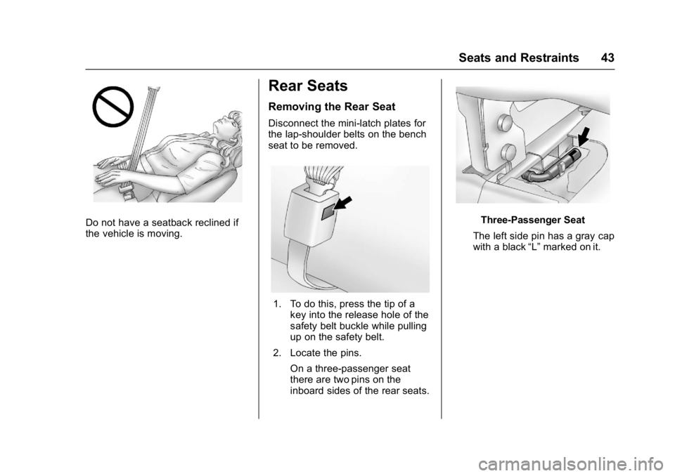 CHEVROLET CITY EXPRESS 2017 Service Manual Chevrolet Express Owner Manual (GMNA-Localizing-U.S./Canada/Mexico-
9967827) - 2017 - crc - 9/26/16
Seats and Restraints 43
Do not have a seatback reclined if
the vehicle is moving.
Rear Seats
Removin CHEVROLET CITY EXPRESS 2017 Service Manual Chevrolet Express Owner Manual (GMNA-Localizing-U.S./Canada/Mexico-
9967827) - 2017 - crc - 9/26/16
Seats and Restraints 43
Do not have a seatback reclined if
the vehicle is moving.
Rear Seats
Removin