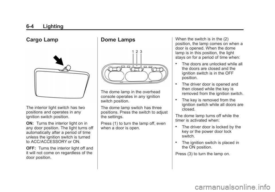 CHEVROLET CITY EXPRESS 2016  Owners Manual Black plate (4,1)Chevrolet City Express Owner Manual (GMNA-Localizing-U.S./Canada-
7707496) - 2015 - CRC - 11/26/14
6-4 Lighting
Cargo Lamp
The interior light switch has two
positions and operates in 