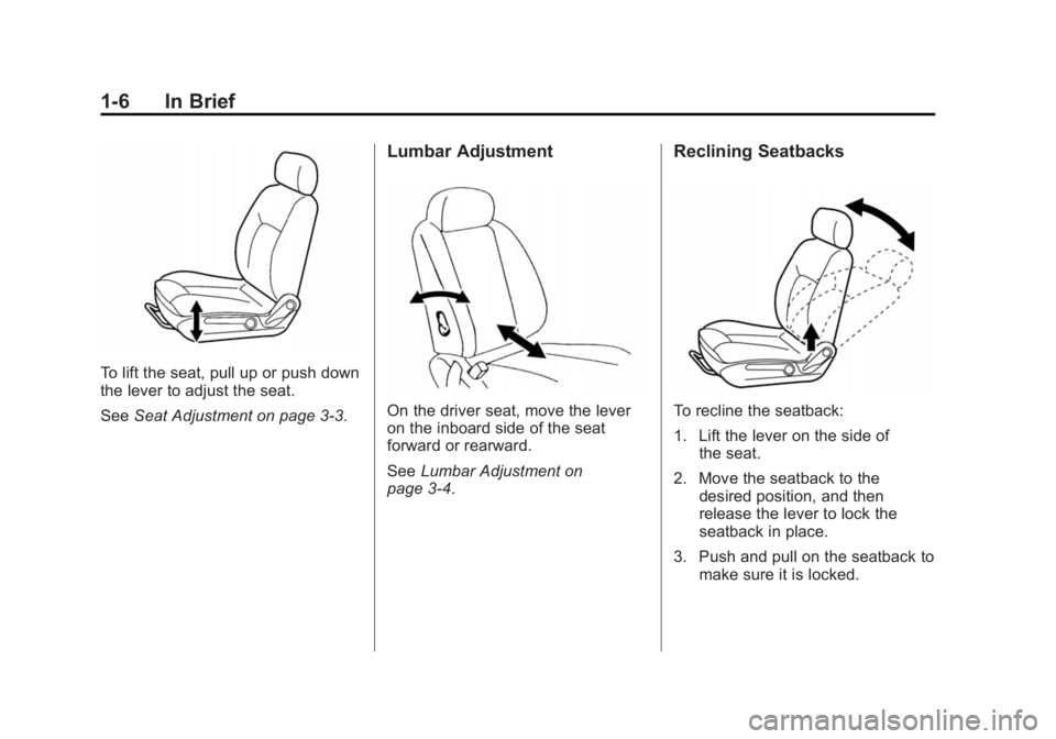 CHEVROLET CITY EXPRESS 2016 User Guide Black plate (6,1)Chevrolet City Express Owner Manual (GMNA-Localizing-U.S./Canada-
7707496) - 2015 - CRC - 11/26/14
1-6 In Brief
To lift the seat, pull up or push down
the lever to adjust the seat.
Se CHEVROLET CITY EXPRESS 2016 User Guide Black plate (6,1)Chevrolet City Express Owner Manual (GMNA-Localizing-U.S./Canada-
7707496) - 2015 - CRC - 11/26/14
1-6 In Brief
To lift the seat, pull up or push down
the lever to adjust the seat.
Se