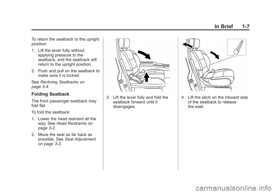 CHEVROLET CITY EXPRESS 2016 User Guide Black plate (7,1)Chevrolet City Express Owner Manual (GMNA-Localizing-U.S./Canada-
7707496) - 2015 - CRC - 11/26/14
In Brief 1-7To return the seatback to the upright
position:
1. Lift the lever fully CHEVROLET CITY EXPRESS 2016 User Guide Black plate (7,1)Chevrolet City Express Owner Manual (GMNA-Localizing-U.S./Canada-
7707496) - 2015 - CRC - 11/26/14
In Brief 1-7To return the seatback to the upright
position:
1. Lift the lever fully