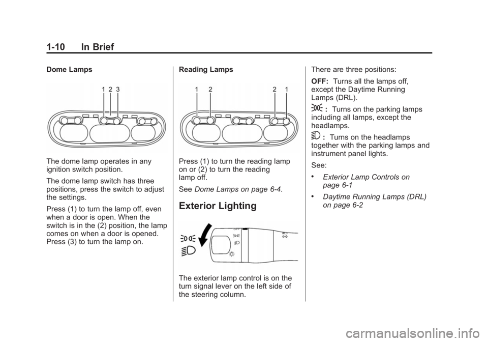 CHEVROLET CITY EXPRESS 2015  Owners Manual Black plate (10,1)Chevrolet City Express Owner Manual (GMNA-Localizing-U.S./Canada-
7707496) - 2015 - CRC - 11/26/14
1-10 In Brief Dome Lamps
The dome lamp operates in any
ignition switch position.
Th