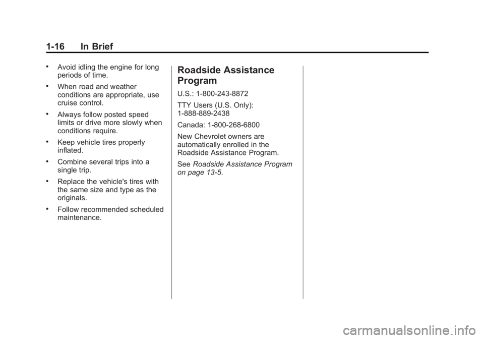 CHEVROLET CITY EXPRESS 2015 Owners Manual Black plate (16,1)Chevrolet City Express Owner Manual (GMNA-Localizing-U.S./Canada-
7707496) - 2015 - CRC - 11/26/14
1-16 In Brief .
Avoid idling the engine for long
periods of time. .
When road and w CHEVROLET CITY EXPRESS 2015 Owners Manual Black plate (16,1)Chevrolet City Express Owner Manual (GMNA-Localizing-U.S./Canada-
7707496) - 2015 - CRC - 11/26/14
1-16 In Brief .
Avoid idling the engine for long
periods of time. .
When road and w