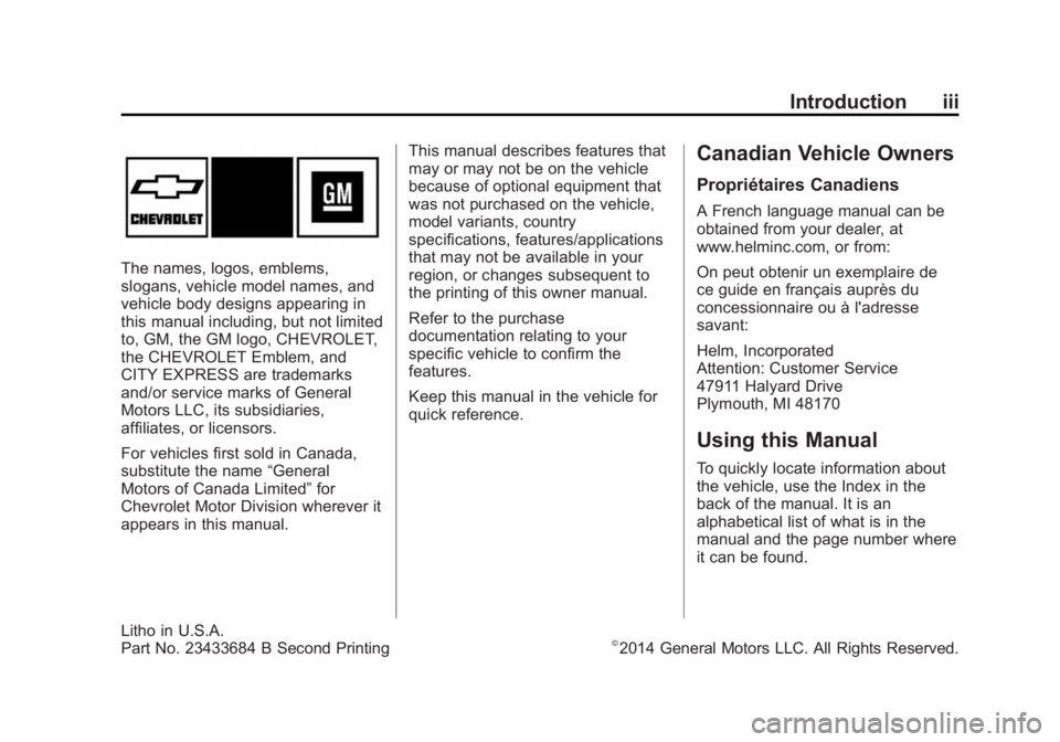 CHEVROLET CITY EXPRESS 2015 Owners Manual Black plate (3,1)Chevrolet City Express Owner Manual (GMNA-Localizing-U.S./Canada-
7707496) - 2015 - CRC - 11/26/14
Introduction iii
The names, logos, emblems,
slogans, vehicle model names, and
vehicl CHEVROLET CITY EXPRESS 2015 Owners Manual Black plate (3,1)Chevrolet City Express Owner Manual (GMNA-Localizing-U.S./Canada-
7707496) - 2015 - CRC - 11/26/14
Introduction iii
The names, logos, emblems,
slogans, vehicle model names, and
vehicl