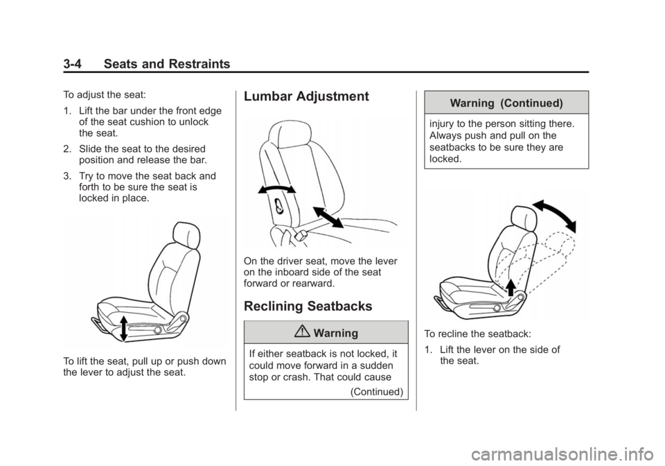 CHEVROLET CITY EXPRESS 2015 Service Manual Black plate (4,1)Chevrolet City Express Owner Manual (GMNA-Localizing-U.S./Canada-
7707496) - 2015 - CRC - 11/26/14
3-4 Seats and Restraints To adjust the seat:
1. Lift the bar under the front edge
of CHEVROLET CITY EXPRESS 2015 Service Manual Black plate (4,1)Chevrolet City Express Owner Manual (GMNA-Localizing-U.S./Canada-
7707496) - 2015 - CRC - 11/26/14
3-4 Seats and Restraints To adjust the seat:
1. Lift the bar under the front edge
of