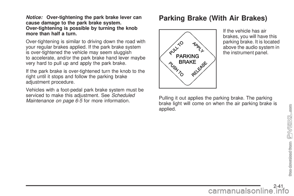 CHEVROLET KODIAK 2009  Owners Manual Notice:Over-tightening the park brake lever can
cause damage to the park brake system.
Over-tightening is possible by turning the knob
more than half a turn.
Over-tightening is similar to driving down