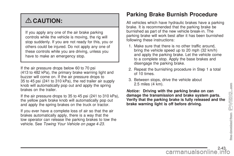 CHEVROLET KODIAK 2009 Owners Manual {CAUTION:
If you apply any one of the air brake parking
controls while the vehicle is moving, the rig will
stop suddenly. If you are not ready for this, you or
others could be injured. Do not apply an CHEVROLET KODIAK 2009 Owners Manual {CAUTION:
If you apply any one of the air brake parking
controls while the vehicle is moving, the rig will
stop suddenly. If you are not ready for this, you or
others could be injured. Do not apply an