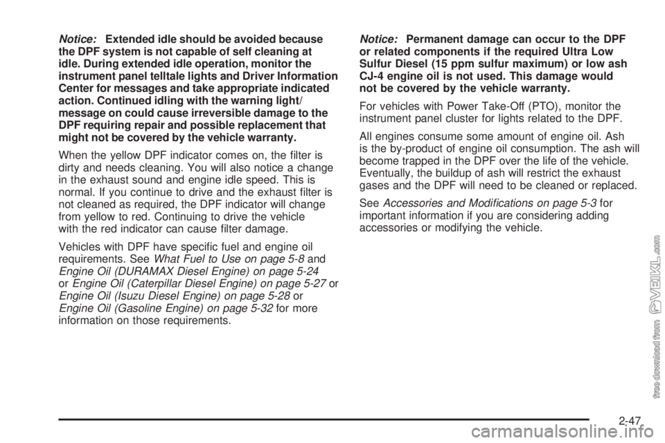 CHEVROLET KODIAK 2009  Owners Manual Notice:Extended idle should be avoided because
the DPF system is not capable of self cleaning at
idle. During extended idle operation, monitor the
instrument panel telltale lights and Driver Informati