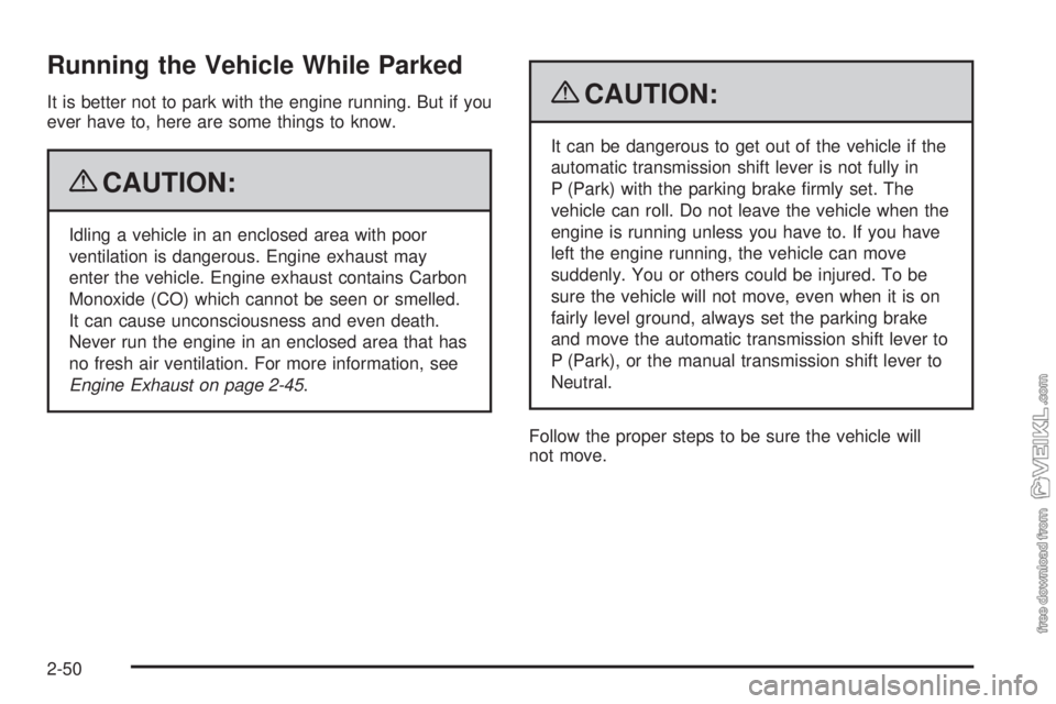 CHEVROLET KODIAK 2009  Owners Manual Running the Vehicle While Parked
It is better not to park with the engine running. But if you
ever have to, here are some things to know.
{CAUTION:
Idling a vehicle in an enclosed area with poor
venti