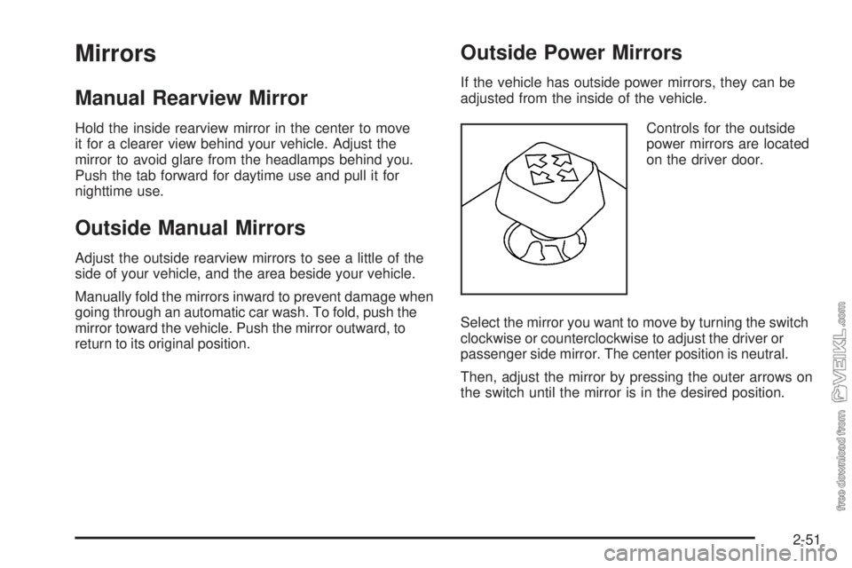 CHEVROLET KODIAK 2009  Owners Manual Mirrors
Manual Rearview Mirror
Hold the inside rearview mirror in the center to move
it for a clearer view behind your vehicle. Adjust the
mirror to avoid glare from the headlamps behind you.
Push the