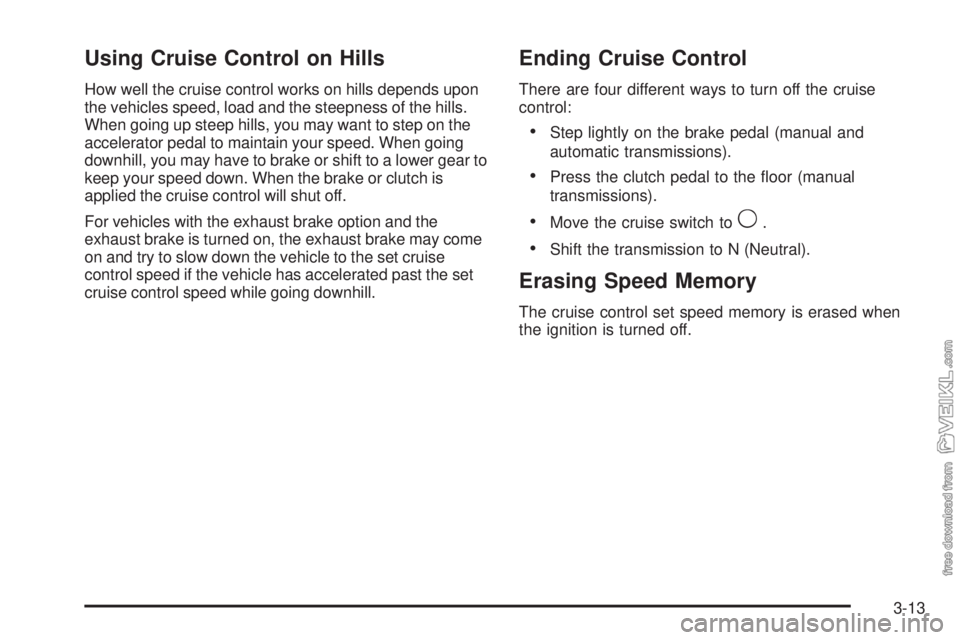 CHEVROLET KODIAK 2009  Owners Manual Using Cruise Control on Hills
How well the cruise control works on hills depends upon
the vehicles speed, load and the steepness of the hills.
When going up steep hills, you may want to step on the
ac