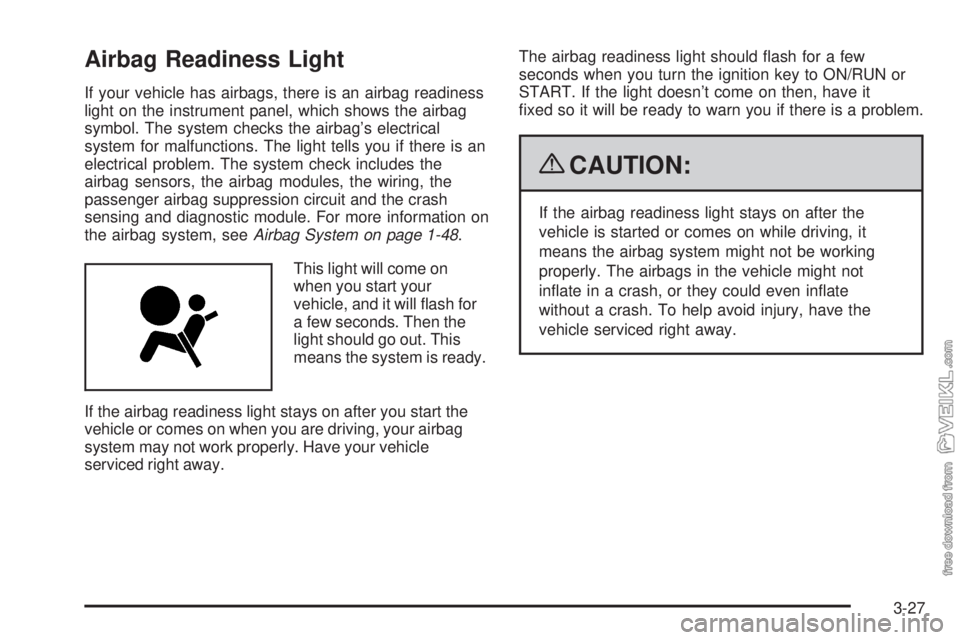 CHEVROLET KODIAK 2009 Owners Manual Airbag Readiness Light
If your vehicle has airbags, there is an airbag readiness
light on the instrument panel, which shows the airbag
symbol. The system checks the airbag’s electrical
system for ma CHEVROLET KODIAK 2009 Owners Manual Airbag Readiness Light
If your vehicle has airbags, there is an airbag readiness
light on the instrument panel, which shows the airbag
symbol. The system checks the airbag’s electrical
system for ma