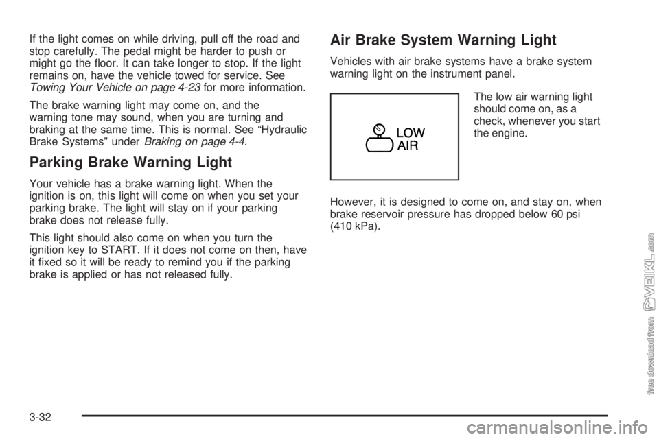 CHEVROLET KODIAK 2009 User Guide If the light comes on while driving, pull off the road and
stop carefully. The pedal might be harder to push or
might go the floor. It can take longer to stop. If the light
remains on, have the vehic CHEVROLET KODIAK 2009 User Guide If the light comes on while driving, pull off the road and
stop carefully. The pedal might be harder to push or
might go the floor. It can take longer to stop. If the light
remains on, have the vehic