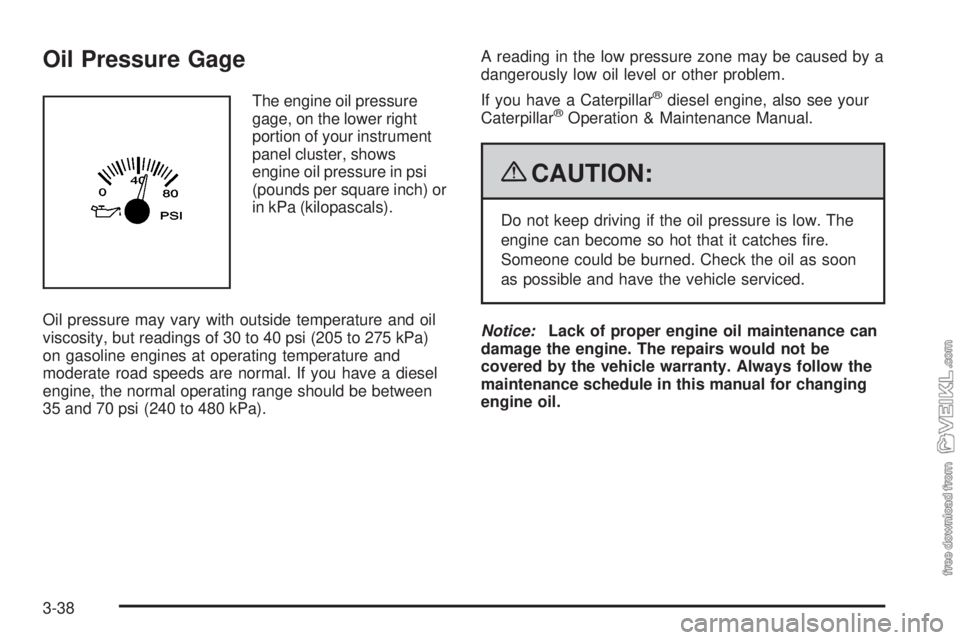 CHEVROLET KODIAK 2009  Owners Manual Oil Pressure Gage
The engine oil pressure
gage, on the lower right
portion of your instrument
panel cluster, shows
engine oil pressure in psi
(pounds per square inch) or
in kPa (kilopascals).
Oil pres