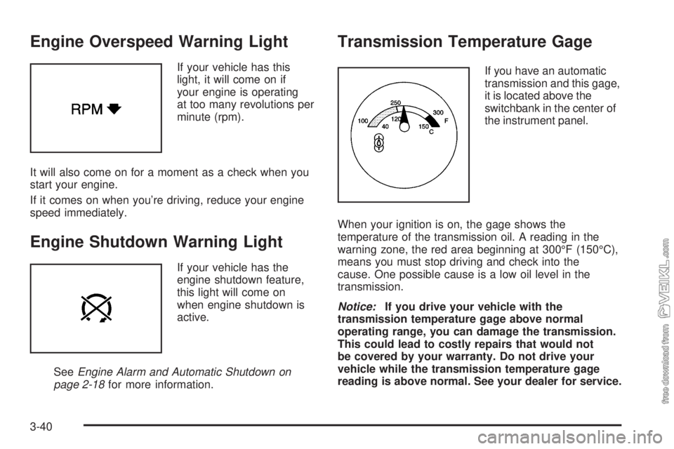 CHEVROLET KODIAK 2009 Owners Manual Engine Overspeed Warning Light
If your vehicle has this
light, it will come on if
your engine is operating
at too many revolutions per
minute (rpm).
It will also come on for a moment as a check when y CHEVROLET KODIAK 2009 Owners Manual Engine Overspeed Warning Light
If your vehicle has this
light, it will come on if
your engine is operating
at too many revolutions per
minute (rpm).
It will also come on for a moment as a check when y