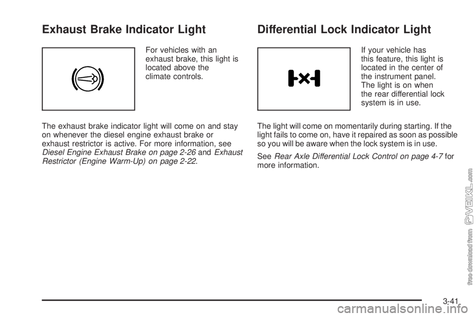 CHEVROLET KODIAK 2009  Owners Manual Exhaust Brake Indicator Light
For vehicles with an
exhaust brake, this light is
located above the
climate controls.
The exhaust brake indicator light will come on and stay
on whenever the diesel engin