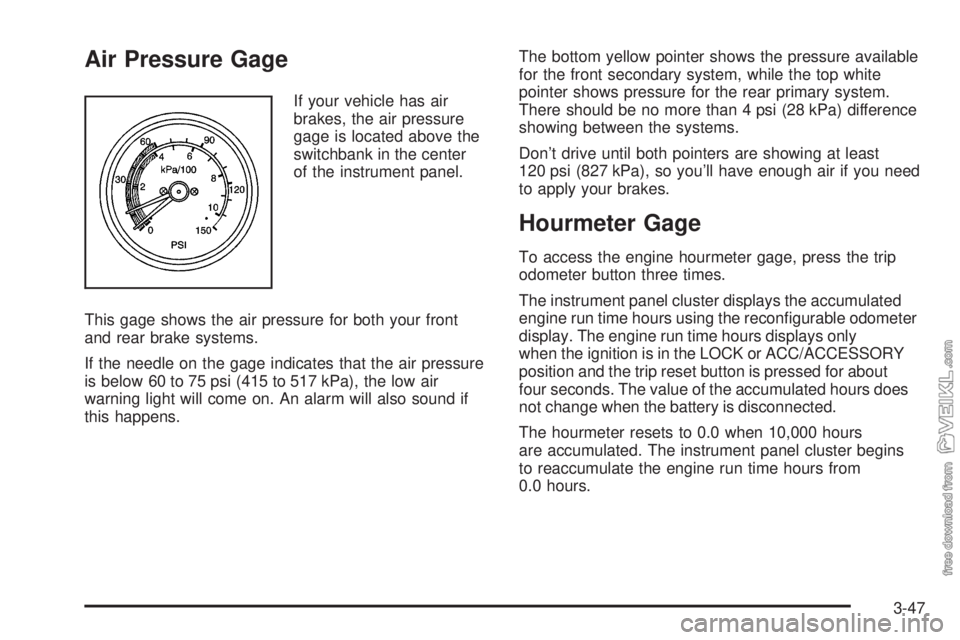 CHEVROLET KODIAK 2009  Owners Manual Air Pressure Gage
If your vehicle has air
brakes, the air pressure
gage is located above the
switchbank in the center
of the instrument panel.
This gage shows the air pressure for both your front
and 