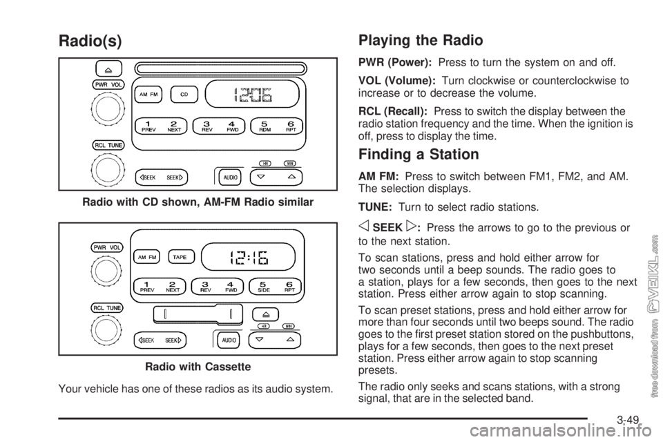 CHEVROLET KODIAK 2009  Owners Manual Radio(s)
Your vehicle has one of these radios as its audio system.
Playing the Radio
PWR (Power):Press to turn the system on and off.
VOL (Volume):Turn clockwise or counterclockwise to
increase or to 
