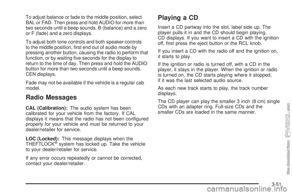 CHEVROLET KODIAK 2009  Owners Manual To adjust balance or fade to the middle position, select
BAL or FAD. Then press and hold AUDIO for more than
two seconds until a beep sounds. B (balance) and a zero
or F (fade) and a zero displays.
To