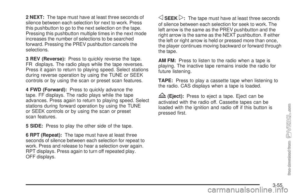 CHEVROLET KODIAK 2009  Owners Manual 2 NEXT:The tape must have at least three seconds of
silence between each selection for next to work. Press
this pushbutton to go to the next selection on the tape.
Pressing this pushbutton multiple ti