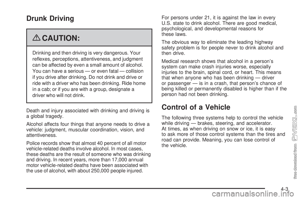 CHEVROLET KODIAK 2009  Owners Manual Drunk Driving
{CAUTION:
Drinking and then driving is very dangerous. Your
reﬂexes, perceptions, attentiveness, and judgment
can be affected by even a small amount of alcohol.
You can have a serious 