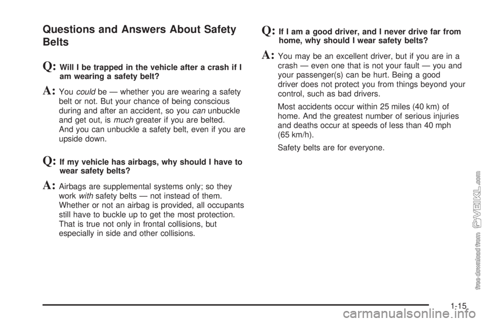 CHEVROLET KODIAK 2009  Owners Manual Questions and Answers About Safety
Belts
Q:Will I be trapped in the vehicle after a crash if I
am wearing a safety belt?
A:Youcouldbe — whether you are wearing a safety
belt or not. But your chance 