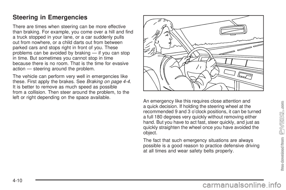 CHEVROLET KODIAK 2009  Owners Manual Steering in Emergencies
There are times when steering can be more effective
than braking. For example, you come over a hill and ﬁnd
a truck stopped in your lane, or a car suddenly pulls
out from now