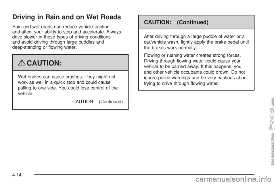 CHEVROLET KODIAK 2009  Owners Manual Driving in Rain and on Wet Roads
Rain and wet roads can reduce vehicle traction
and affect your ability to stop and accelerate. Always
drive slower in these types of driving conditions
and avoid drivi