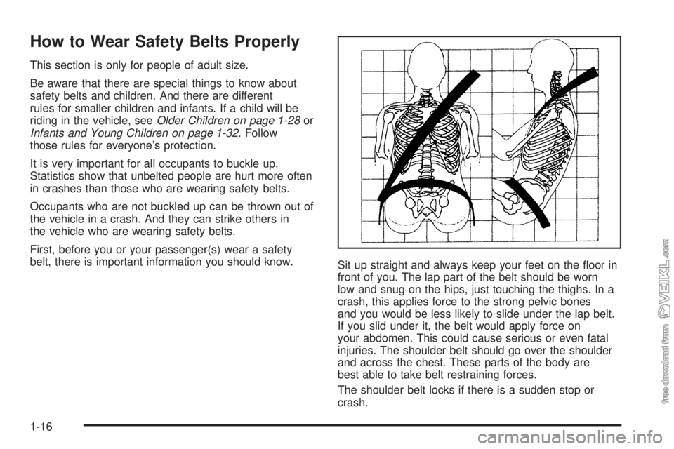 CHEVROLET KODIAK 2009 User Guide How to Wear Safety Belts Properly
This section is only for people of adult size.
Be aware that there are special things to know about
safety belts and children. And there are different
rules for small CHEVROLET KODIAK 2009 User Guide How to Wear Safety Belts Properly
This section is only for people of adult size.
Be aware that there are special things to know about
safety belts and children. And there are different
rules for small