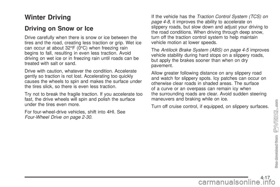 CHEVROLET KODIAK 2009  Owners Manual Winter Driving
Driving on Snow or Ice
Drive carefully when there is snow or ice between the
tires and the road, creating less traction or grip. Wet ice
can occur at about 32°F (0°C) when freezing ra