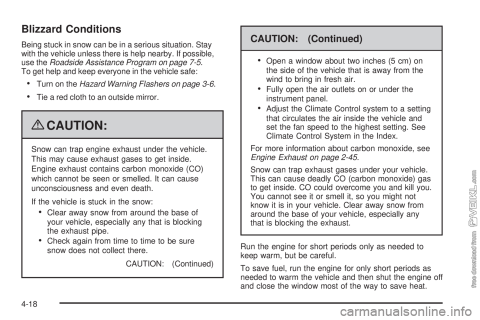 CHEVROLET KODIAK 2009 Owners Manual Blizzard Conditions
Being stuck in snow can be in a serious situation. Stay
with the vehicle unless there is help nearby. If possible,
use theRoadside Assistance Program on page 7-5.
To get help and k CHEVROLET KODIAK 2009 Owners Manual Blizzard Conditions
Being stuck in snow can be in a serious situation. Stay
with the vehicle unless there is help nearby. If possible,
use theRoadside Assistance Program on page 7-5.
To get help and k