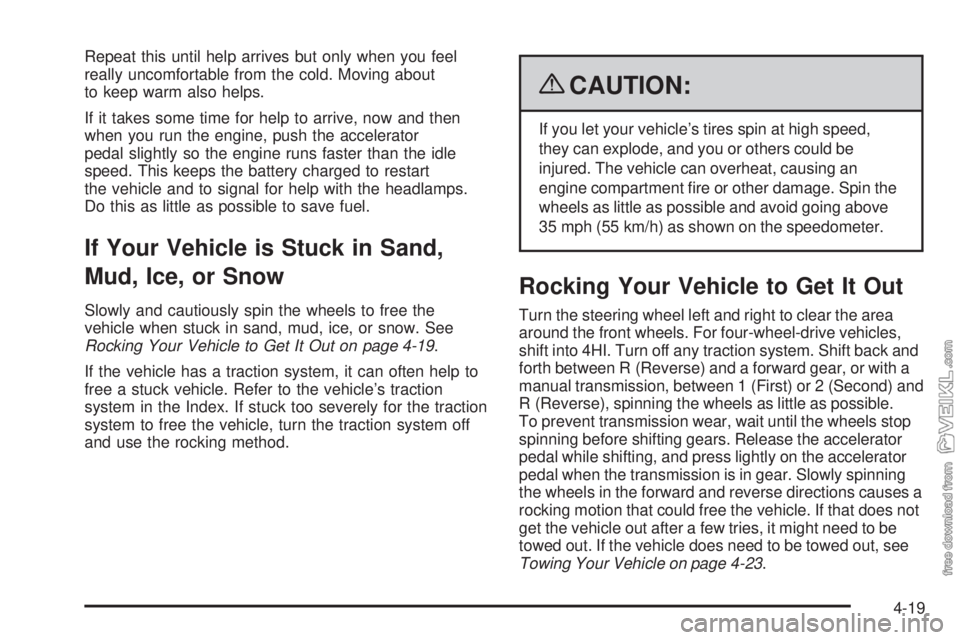 CHEVROLET KODIAK 2009 Owners Manual Repeat this until help arrives but only when you feel
really uncomfortable from the cold. Moving about
to keep warm also helps.
If it takes some time for help to arrive, now and then
when you run the CHEVROLET KODIAK 2009 Owners Manual Repeat this until help arrives but only when you feel
really uncomfortable from the cold. Moving about
to keep warm also helps.
If it takes some time for help to arrive, now and then
when you run the