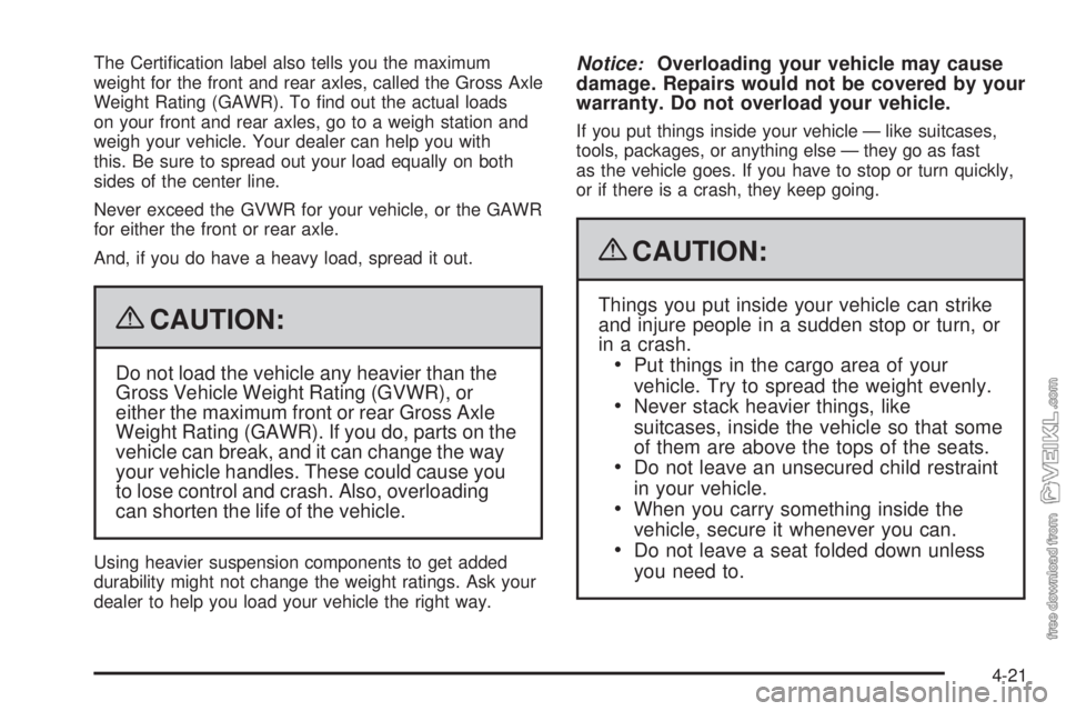 CHEVROLET KODIAK 2009  Owners Manual The Certiﬁcation label also tells you the maximum
weight for the front and rear axles, called the Gross Axle
Weight Rating (GAWR). To ﬁnd out the actual loads
on your front and rear axles, go to a