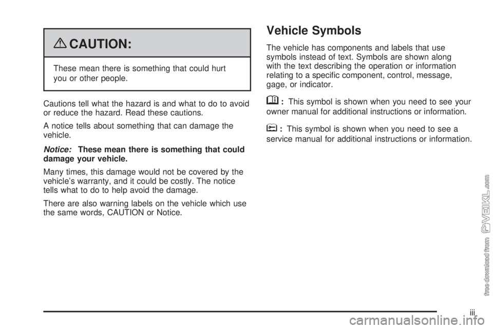 CHEVROLET KODIAK 2009  Owners Manual {CAUTION:
These mean there is something that could hurt
you or other people.
Cautions tell what the hazard is and what to do to avoid
or reduce the hazard. Read these cautions.
A notice tells about so