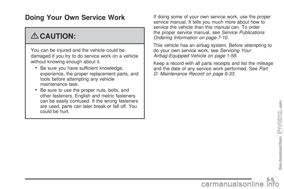 CHEVROLET KODIAK 2009  Owners Manual Doing Your Own Service Work
{CAUTION:
You can be injured and the vehicle could be
damaged if you try to do service work on a vehicle
without knowing enough about it.
•Be sure you have sufficient kno
