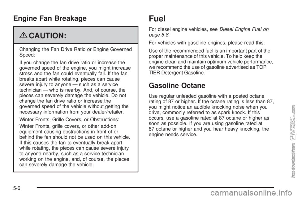 CHEVROLET KODIAK 2009  Owners Manual Engine Fan Breakage
{CAUTION:
Changing the Fan Drive Ratio or Engine Governed
Speed:
If you change the fan drive ratio or increase the
governed speed of the engine, you might increase
stress and the f