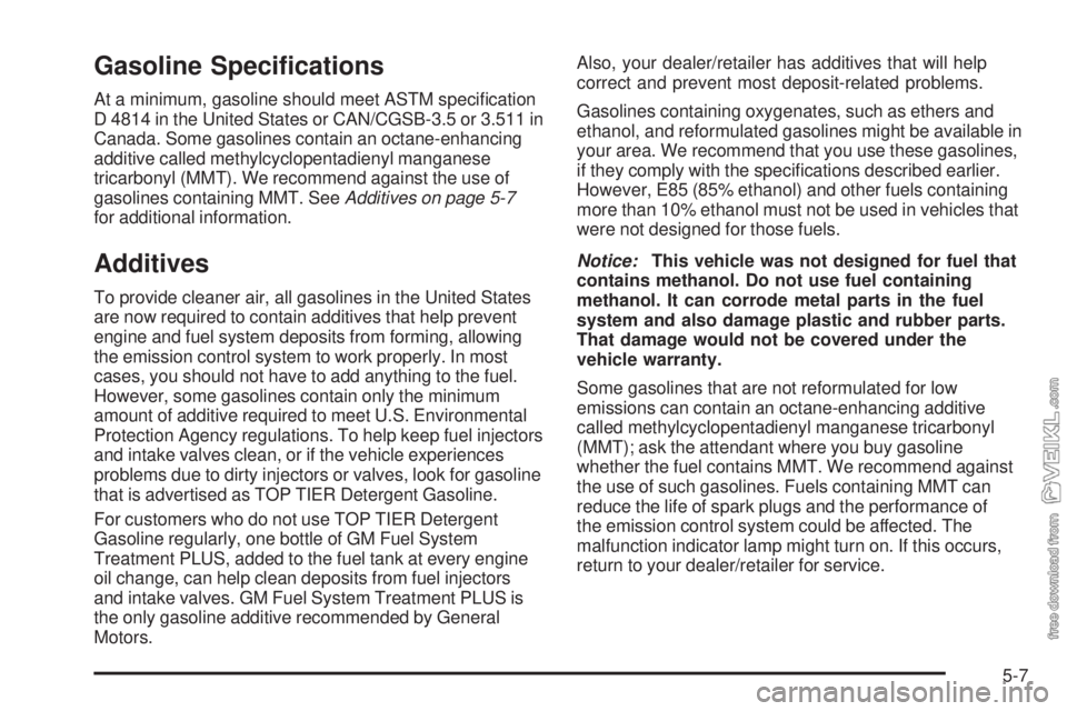 CHEVROLET KODIAK 2009  Owners Manual Gasoline Speciﬁcations
At a minimum, gasoline should meet ASTM speciﬁcation
D 4814 in the United States or CAN/CGSB-3.5 or 3.511 in
Canada. Some gasolines contain an octane-enhancing
additive call