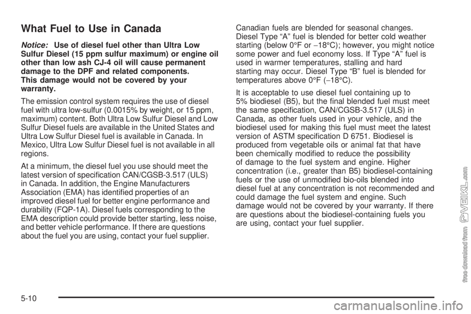 CHEVROLET KODIAK 2009  Owners Manual What Fuel to Use in Canada
Notice:Use of diesel fuel other than Ultra Low
Sulfur Diesel (15 ppm sulfur maximum) or engine oil
other than low ash CJ-4 oil will cause permanent
damage to the DPF and rel