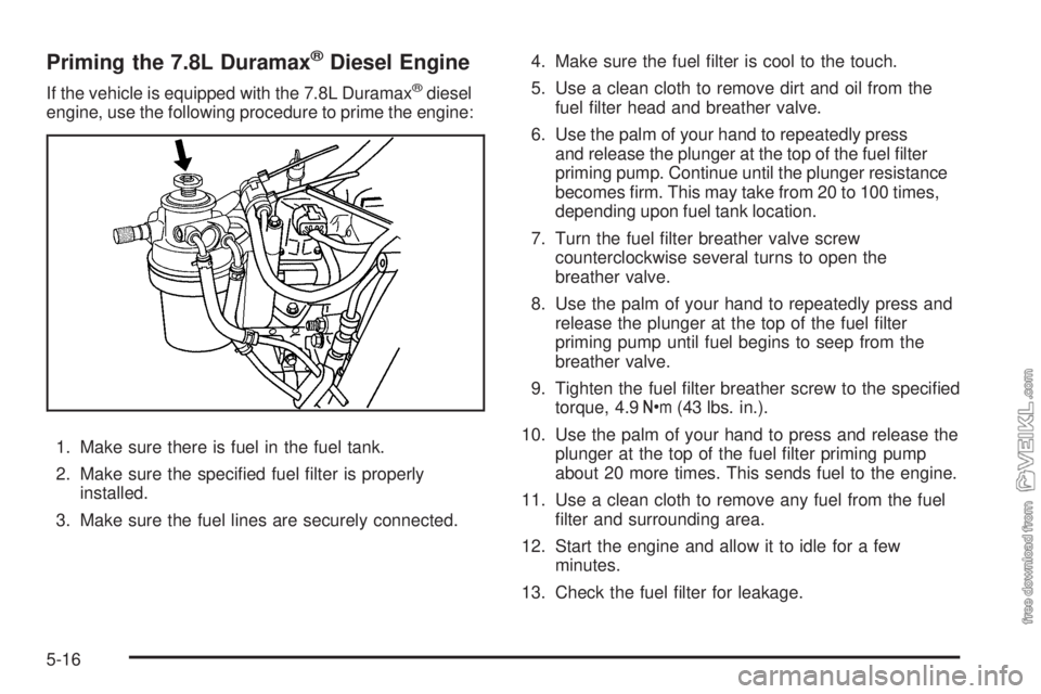 CHEVROLET KODIAK 2009 Owners Manual Priming the 7.8L Duramax®Diesel Engine
If the vehicle is equipped with the 7.8L Duramax®diesel
engine, use the following procedure to prime the engine:
1. Make sure there is fuel in the fuel tank.
2 CHEVROLET KODIAK 2009 Owners Manual Priming the 7.8L Duramax®Diesel Engine
If the vehicle is equipped with the 7.8L Duramax®diesel
engine, use the following procedure to prime the engine:
1. Make sure there is fuel in the fuel tank.
2
