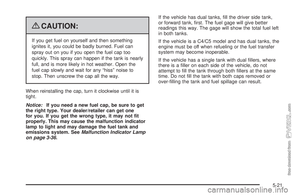 CHEVROLET KODIAK 2009  Owners Manual {CAUTION:
If you get fuel on yourself and then something
ignites it, you could be badly burned. Fuel can
spray out on you if you open the fuel cap too
quickly. This spray can happen if the tank is nea