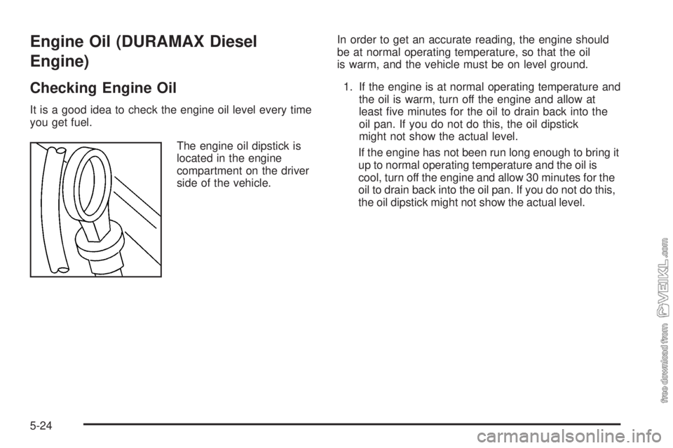 CHEVROLET KODIAK 2009 Owners Guide Engine Oil (DURAMAX Diesel
Engine)
Checking Engine Oil
It is a good idea to check the engine oil level every time
you get fuel.
The engine oil dipstick is
located in the engine
compartment on the driv CHEVROLET KODIAK 2009 Owners Guide Engine Oil (DURAMAX Diesel
Engine)
Checking Engine Oil
It is a good idea to check the engine oil level every time
you get fuel.
The engine oil dipstick is
located in the engine
compartment on the driv