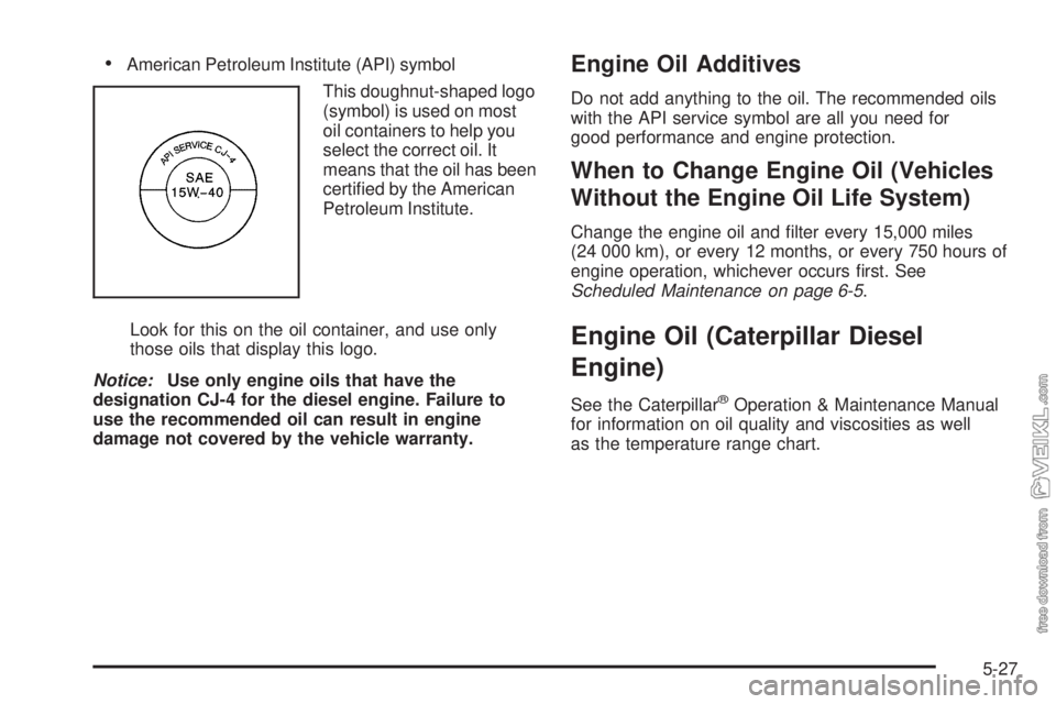 CHEVROLET KODIAK 2009  Owners Manual •American Petroleum Institute (API) symbol
This doughnut-shaped logo
(symbol) is used on most
oil containers to help you
select the correct oil. It
means that the oil has been
certiﬁed by the Amer