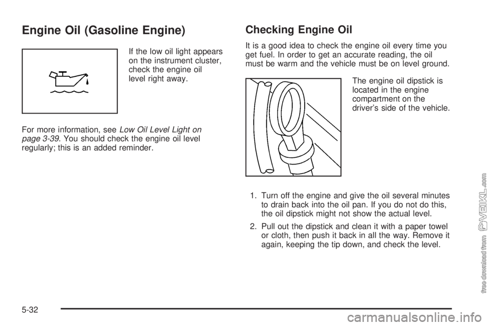 CHEVROLET KODIAK 2009 Owners Guide Engine Oil (Gasoline Engine)
If the low oil light appears
on the instrument cluster,
check the engine oil
level right away.
For more information, seeLow Oil Level Light on
page 3-39. You should check CHEVROLET KODIAK 2009 Owners Guide Engine Oil (Gasoline Engine)
If the low oil light appears
on the instrument cluster,
check the engine oil
level right away.
For more information, seeLow Oil Level Light on
page 3-39. You should check