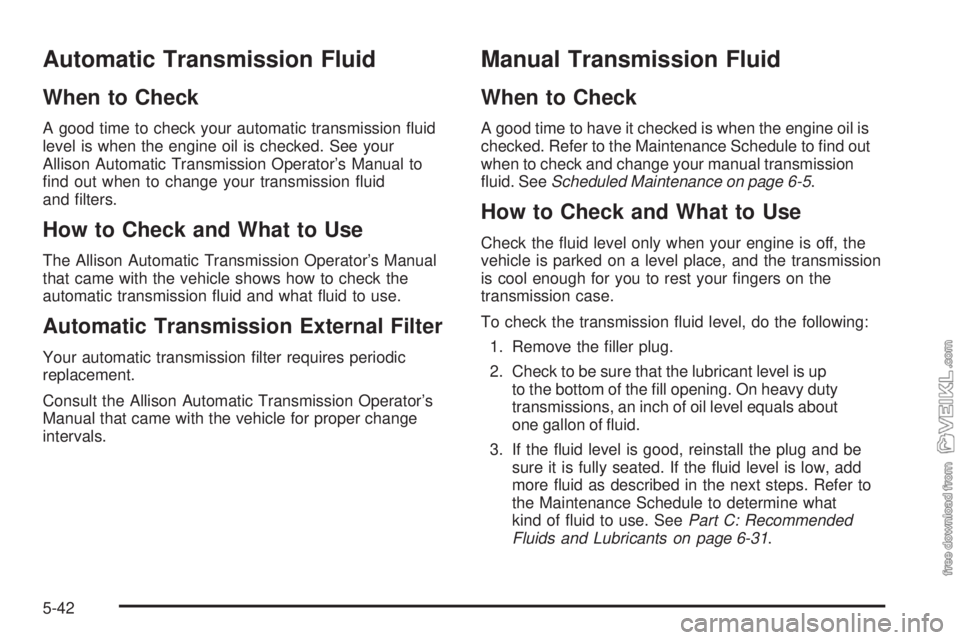 CHEVROLET KODIAK 2009  Owners Manual Automatic Transmission Fluid
When to Check
A good time to check your automatic transmission ﬂuid
level is when the engine oil is checked. See your
Allison Automatic Transmission Operator’s Manual 