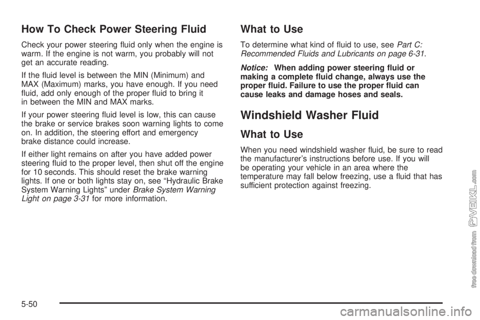 CHEVROLET KODIAK 2009  Owners Manual How To Check Power Steering Fluid
Check your power steering ﬂuid only when the engine is
warm. If the engine is not warm, you probably will not
get an accurate reading.
If the ﬂuid level is betwee