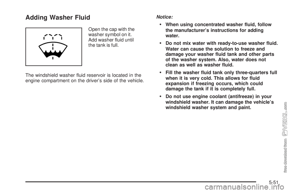 CHEVROLET KODIAK 2009  Owners Manual Adding Washer Fluid
Open the cap with the
washer symbol on it.
Add washer ﬂuid until
the tank is full.
The windshield washer ﬂuid reservoir is located in the
engine compartment on the driver’s s