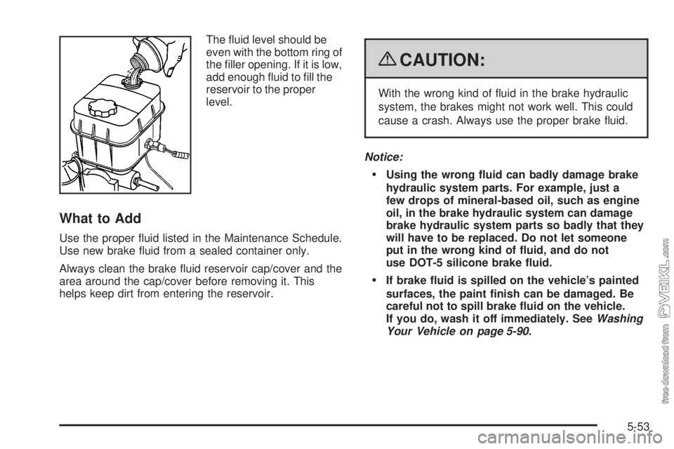 CHEVROLET KODIAK 2009 Owners Manual The fluid level should be
even with the bottom ring of
the filler opening. If it is low,
add enough fluid to fill the
reservoir to the proper
level.
What to Add
Use the proper fluid listed in the CHEVROLET KODIAK 2009 Owners Manual The fluid level should be
even with the bottom ring of
the filler opening. If it is low,
add enough fluid to fill the
reservoir to the proper
level.
What to Add
Use the proper fluid listed in the