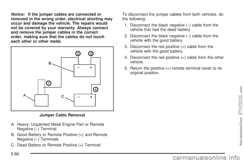 CHEVROLET KODIAK 2009  Owners Manual Notice:If the jumper cables are connected or
removed in the wrong order, electrical shorting may
occur and damage the vehicle. The repairs would
not be covered by your warranty. Always connect
and rem