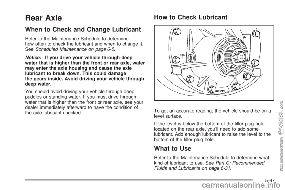 CHEVROLET KODIAK 2009  Owners Manual Rear Axle
When to Check and Change Lubricant
Refer to the Maintenance Schedule to determine
how often to check the lubricant and when to change it.
SeeScheduled Maintenance on page 6-5.
Notice:If you 