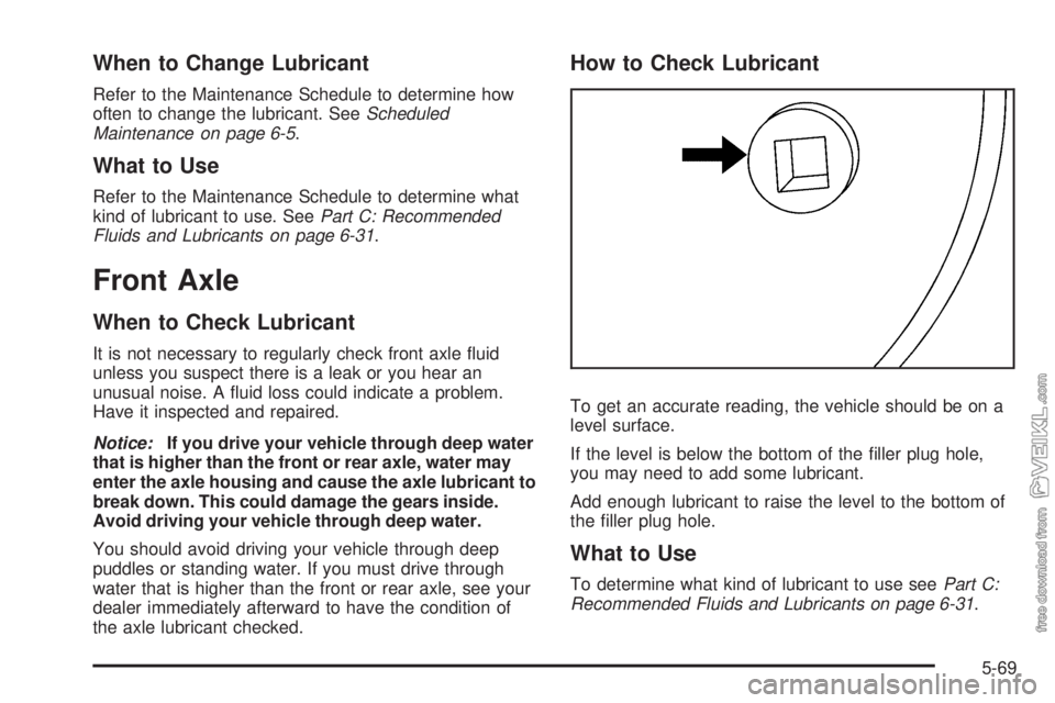 CHEVROLET KODIAK 2009  Owners Manual When to Change Lubricant
Refer to the Maintenance Schedule to determine how
often to change the lubricant. SeeScheduled
Maintenance on page 6-5.
What to Use
Refer to the Maintenance Schedule to determ