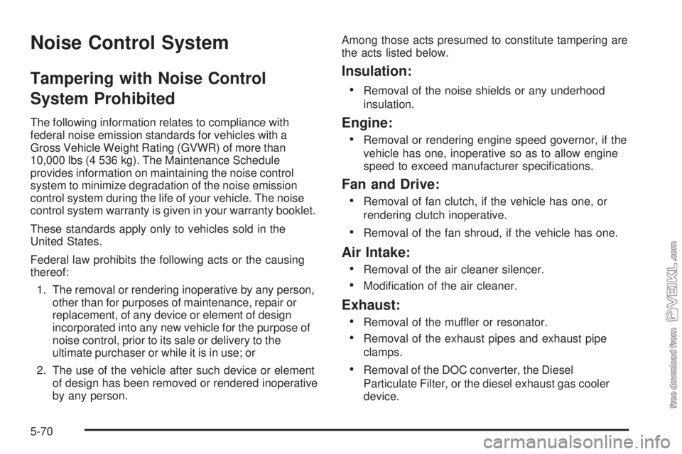 CHEVROLET KODIAK 2009  Owners Manual Noise Control System
Tampering with Noise Control
System Prohibited
The following information relates to compliance with
federal noise emission standards for vehicles with a
Gross Vehicle Weight Ratin